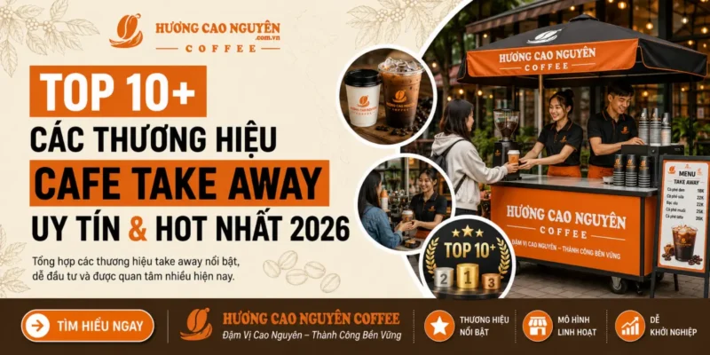 Top 10+ Các Thương Hiệu Cafe Take Away Uy Tín & Hot Nhất 2026
