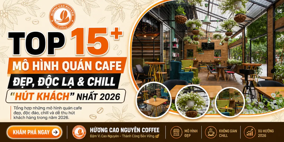 Top 15+ Mô Hình Quán Cafe Đẹp, Độc Lạ & Chill "Hút Khách" Nhất 2026