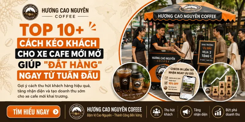 Top 10+ Cách Kéo Khách Cho Xe Cafe Mới Mở Giúp "Đắt Hàng" Ngay Từ Tuần Đầu