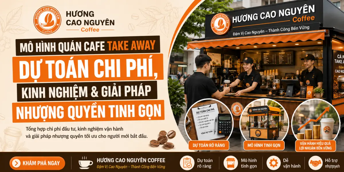 Mô Hình Quán Cafe Take Away: Dự Toán Chi Phí, Kinh Nghiệm & Giải Pháp Nhượng Quyền Tinh Gọn